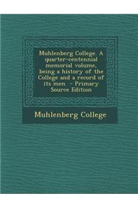 Muhlenberg College. a Quarter-Centennial Memorial Volume, Being a History of the College and a Record of Its Men