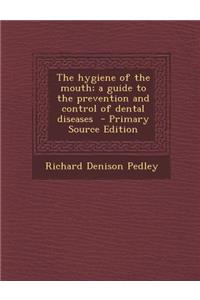 Hygiene of the Mouth; A Guide to the Prevention and Control of Dental Diseases