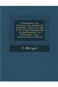 Promenades, Ou, Itineraire Des Jardins de Chantilly: Orne D'Un Plan Et de Vingt Estampes Qui En Representent Les Principales Vues