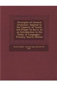 Principles of General Grammar: Adapted to the Capacity of Youth, and Proper to Serve as an Introduction to the Study of Languages