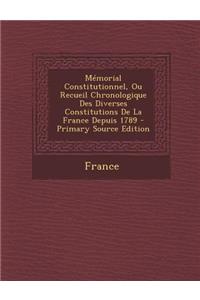 Mémorial Constitutionnel, Ou Recueil Chronologique Des Diverses Constitutions De La France Depuis 1789