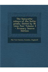 The Samyutta-Nikaya of the Sutta-Pitaka. Edited by M. Leon Feer Volume 3