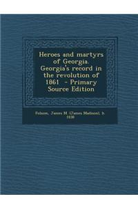 Heroes and Martyrs of Georgia. Georgia's Record in the Revolution of 1861