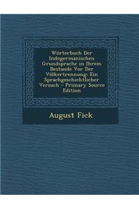 Worterbuch Der Indogermanischen Grundsprache in Ihrem Bestande VOR Der Volkertrennung