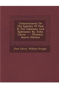 Commentaries on the Epistles of Paul to the Galatians and Ephesians