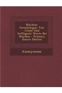 Polybios-Forschungen: Teil. Citate Und Geflugeite Worte Bei Polybios - Primary Source Edition