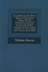 The Apologies of Justin Martyr, Tertullian, and Minutius Felix in Defence of the Christian Religion