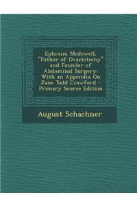 Ephraim McDowell, Father of Ovariotomy and Founder of Abdominal Surgery: With an Appendix on Jane Todd Crawford - Primary Source Edition