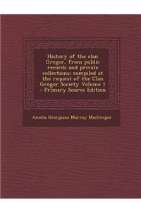 History of the Clan Gregor, from Public Records and Private Collections; Compiled at the Request of the Clan Gregor Society Volume 1
