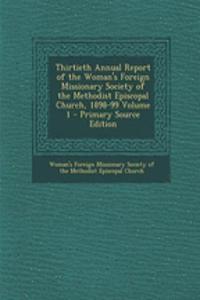 Thirtieth Annual Report of the Woman's Foreign Missionary Society of the Methodist Episcopal Church, 1898-99 Volume 1 - Primary Source Edition