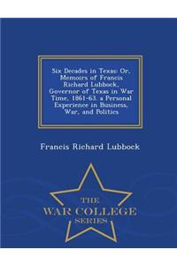 Six Decades in Texas: Or, Memoirs of Francis Richard Lubbock, Governor of Texas in War Time, 1861-63. a Personal Experience in Business, War