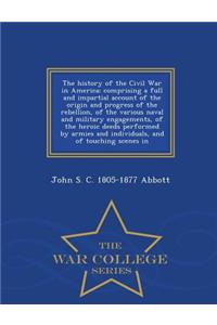 History of the Civil War in America; Comprising a Full and Impartial Account of the Origin and Progress of the Rebellion, of the Various Naval and Military Engagements, of the Heroic Deeds Performed by Armies and Individuals, and of Touching Scenes