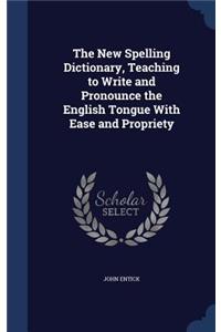 The New Spelling Dictionary, Teaching to Write and Pronounce the English Tongue With Ease and Propriety