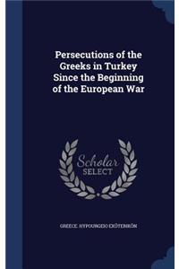Persecutions of the Greeks in Turkey Since the Beginning of the European War