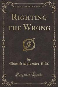 Righting the Wrong (Classic Reprint)