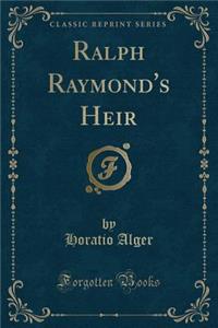 Ralph Raymond's Heir (Classic Reprint)