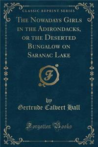 The Nowadays Girls in the Adirondacks, or the Deserted Bungalow on Saranac Lake (Classic Reprint)