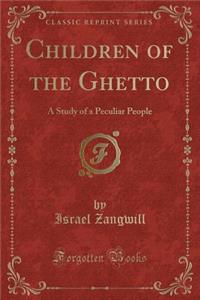 Children of the Ghetto: A Study of a Peculiar People (Classic Reprint)