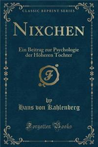 Nixchen: Ein Beitrag Zur Psychologie Der HÃ¶heren Tochter (Classic Reprint)