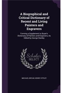 Biographical and Critical Dictionary of Recent and Living Painters and Engravers: Forming a Supplement to Bryan's Dictionary of Painters and Engravers, As Edited by George Stanley