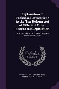 Explanation of Technical Corrections to the Tax Reform Act of 1984 and Other Recent Tax Legislation