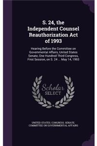 S. 24, the Independent Counsel Reauthorization Act of 1993