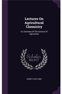 Lectures On Agricultural Chemistry