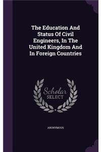 The Education And Status Of Civil Engineers, In The United Kingdom And In Foreign Countries