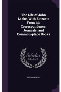 Life of John Locke, With Extracts From his Correspondence, Journals, and Common-place Books