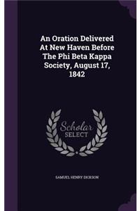 Oration Delivered At New Haven Before The Phi Beta Kappa Society, August 17, 1842