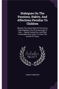 Dialogues On The Passions, Habits, And Affections Peculiar To Children