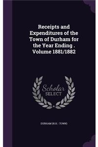 Receipts and Expenditures of the Town of Durham for the Year Ending . Volume 1881/1882