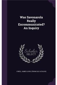 Was Savonarola Really Excommunicated? An Inquiry