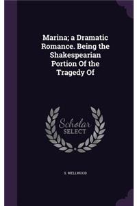 Marina; A Dramatic Romance. Being the Shakespearian Portion of the Tragedy of