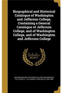 Biographical and Historical Catalogue of Washington and Jefferson College, Containing a General Catalogue of Jefferson College, and of Washington College, and of Washington and Jefferson College