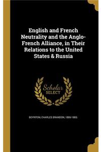 English and French Neutrality and the Anglo-French Alliance, in Their Relations to the United States & Russia
