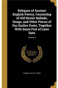 Reliques of Ancient English Poetry, Consisting of Old Heroic Ballads, Songs, and Other Pieces of Our Earlier Poets, Together With Some Few of Later Date; Volume 3