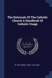 The Externals Of The Catholic Church A Handbook Of Catholic Usage