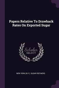 Papers Relative To Drawback Rates On Exported Sugar