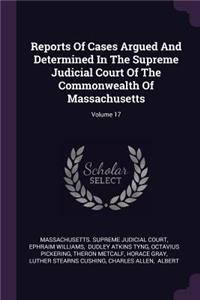 Reports of Cases Argued and Determined in the Supreme Judicial Court of the Commonwealth of Massachusetts; Volume 17