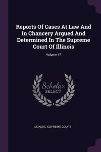Reports Of Cases At Law And In Chancery Argued And Determined In The Supreme Court Of Illinois; Volume 47