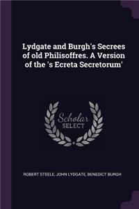 Lydgate and Burgh's Secrees of old Philisoffres. A Version of the 's Ecreta Secretorum'