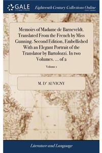 Memoirs of Madame de Barneveldt. Translated from the French by Miss Gunning. Second Edition, Embellished with an Elegant Portrait of the Translator by Bartolozzi. in Two Volumes. ... of 2; Volume 1