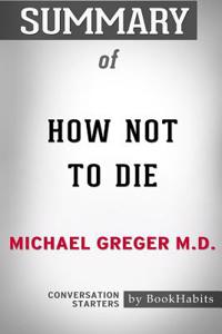 Summary of How Not to Die by Michael Greger M.D.