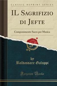 Il Sagrifizio Di Jefte: Componimento Sacro Per Musica (Classic Reprint)