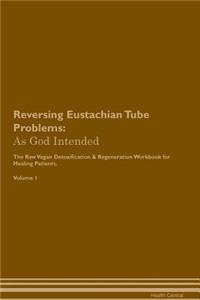 Reversing Eustachian Tube Problems: As God Intended the Raw Vegan Plant-Based Detoxification & Regeneration Workbook for Healing Patients. Volume 1