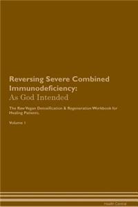 Reversing Severe Combined Immunodeficiency: As God Intended the Raw Vegan Plant-Based Detoxification & Regeneration Workbook for Healing Patients. Volume 1