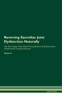 Reversing Sacroiliac Joint Dysfunction Naturally The Raw Vegan Plant-Based Detoxification & Regeneration Workbook for Healing Patients. Volume 2