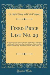 Fixed Price List No. 29: Containing a Fine Series of Ancient and Modern Gold, Silver and Copper Coins, Some Rare United States Coins, Swedish Copper Plate Money, Decorations, Curios, Indian Relics, Etc (Classic Reprint)