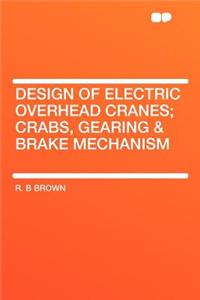 Design of Electric Overhead Cranes; Crabs, Gearing & Brake Mechanism
